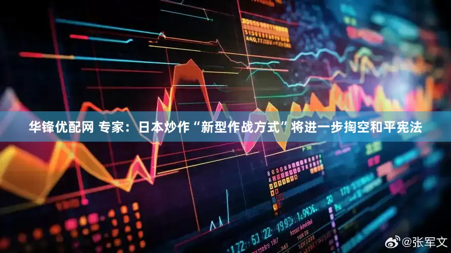 华锋优配网 专家：日本炒作“新型作战方式”将进一步掏空和平宪法
